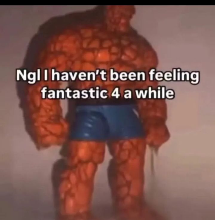 NOT FEELING FANTASTIC 4 A WHILE MEME